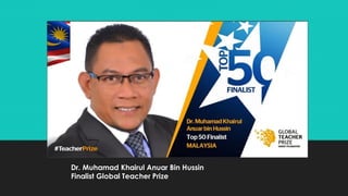 Dr. Muhamad Khairul Anuar Bin Hussin
Finalist Global Teacher Prize
 