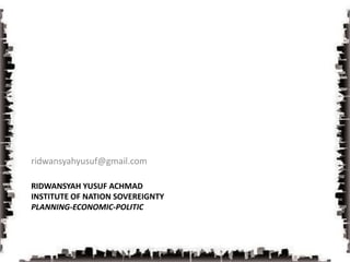 Ridwansyah yusuf achmadINSTITUTE of Nation sovereigntyPlanning-economic-politicridwansyahyusuf@gmail.com