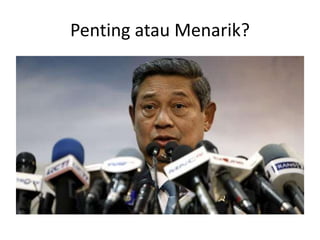 Penting atau Menarik?

 