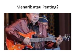 Menarik atau Penting?

 