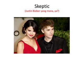 Skeptic
(Justin Bieber yang mana, ya?)

 