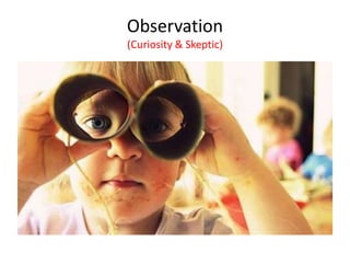 Observation
(Curiosity & Skeptic)

 