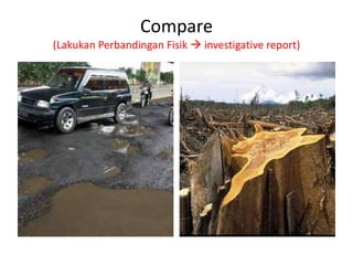 Compare
(Lakukan Perbandingan Fisik  investigative report)

 