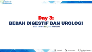 Day 3:
BEDAH DIGESTIF DAN UROLOGI
Learn with the BEST, with MEDIKO.ID
 