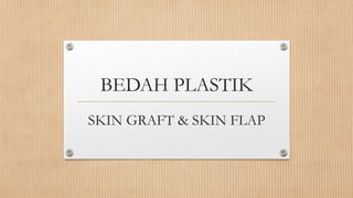 BEDAH PLASTIK
SKIN GRAFT & SKIN FLAP
 