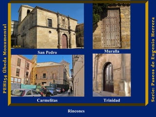 PEH254 Úbeda Monumental Rincones 
San Pedro 
Carmelitas 
Muralla 
Trinidad 
E.H.M 
Serie: Paseos de Eugenio Herrera 
 