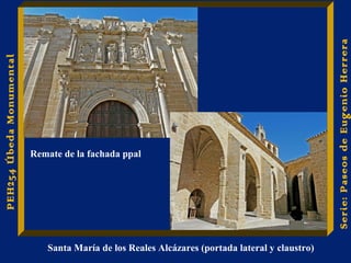 Santa María de los Reales Alcázares (portada lateral y claustro) 
Serie: Paseos de Eugenio Herrera 
PEH254 Úbeda Monumental 
Remate de la fachada ppal 
 