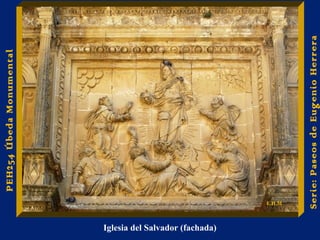 Iglesia del Salvador (fachada) 
Serie: Paseos de Eugenio Herrera 
PEH254 Úbeda Monumental 
E.H.M 
 