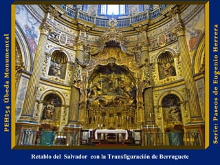 Joyas en las paredes 
Retablo del Salvador con la Transfiguración de Berruguete 
Serie: Paseos de Eugenio Herrera 
PEH254 Úbeda Monumental 
E.H.M 
 