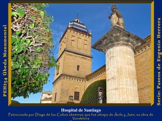 Hospital de Santiago 
Patrocinada por Diego de los Cobos ubetense que fué obispo de Ávila y Jaén, es obra de 
Vandelvira 
Renacentista 
Serie: Paseos de Eugenio Herrera 
PEH254 Úbeda Monumental 
 