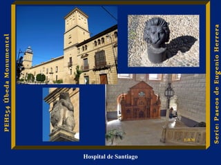 Hospital de Santiago 
PEH254 Úbeda Monumental 
E.H.M 
Serie: Paseos de Eugenio Herrera 
 