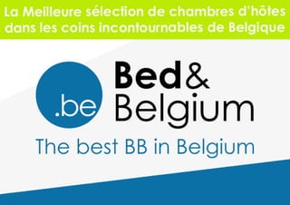 Bed & Belgium
                                      « Bed & Belgium,
            la meilleure sélection de chambres d’hôtes
        dans les coins incontournables de Belgique… »
 