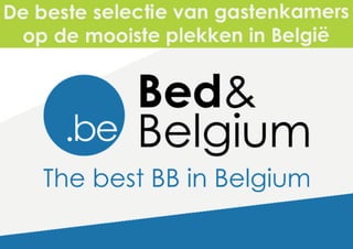 Bed & Belgium
                                      « Bed & Belgium,
            la meilleure sélection de chambres d’hôtes
        dans les coins incontournables de Belgique… »
 