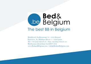 Hoofdzetel: Goffartstraat 78 – 1050 Brussel
Kantoren: Av. Defalque Devos 1 – 1380 Lasne
Tel. +32/(0)2/646.07.37 – Fax +32/(0)2/644.01.14
Reisbureau erkend door het CGT 5832
www.BedandBelgium.com – info@BedandBelgium.com
 