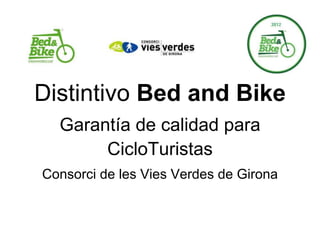 Distintivo Bed and Bike
  Garantía de calidad para
       CicloTuristas
Consorci de les Vies Verdes de Girona
 