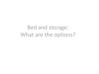 Bed and storage:
What are the options?
 