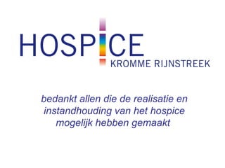 bedankt allen die de realisatie en instandhouding van het hospice mogelijk hebben gemaakt   