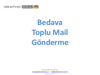 Bedava
Toplu Mail
Gönderme
GraphicMail Türkiye
www.graphicmail.com.tr - info@graphicmail.com.tr
0216 363 0535
 