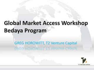 Global Market Access WorkshopBedaya Program  GREG HOROWITT, T2 Venture Capital 