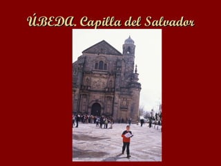 ÚBEDA .  Capilla del Salvador 