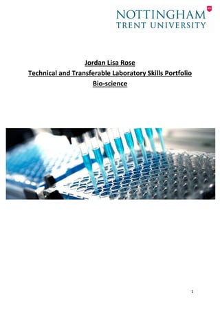 1
Jordan Lisa Rose
Technical and Transferable Laboratory Skills Portfolio
Bio-science
 