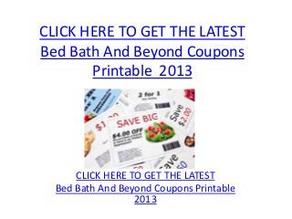 CLICK HERE TO GET THE LATEST
Bed Bath And Beyond Coupons
       Printable 2013




      CLICK HERE TO GET THE LATEST
  Bed Bath And Beyond Coupons Printable
                  2013
 