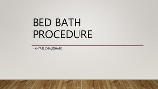 BED BATH
PROCEDURE
- KHYATI CHAUDHARI
 