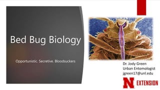 Bed Bug Biology
Opportunistic. Secretive. Bloodsuckers
Dr. Jody Green
Urban Entomologist
jgreen17@unl.edu
 