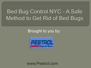 Bed Bug Control NYC - A Safe Method to Get Rid of Bed Bugs Brought to you by: www.Pestrol.com 
