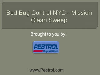 Bed Bug Control NYC - Mission Clean Sweep Brought to you by: www.Pestrol.com 