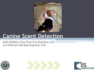 Canine Scent Detection
Kelly Robbins: Four Paws K-9 Detection, LLC
Lee Johnson: Bed Bug Inspector, LLC

 