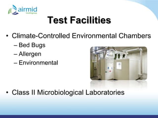 Test Facilities
• Climate-Controlled Environmental Chambers
  – Bed Bugs
  – Allergen
  – Environmental



• Class II Microbiological Laboratories
 