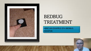 BEDBUG
TREATMENT
HERE’S AN EXAMPLE OF A BEDBUG
MONITOR
 