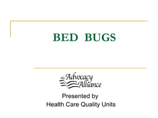 BED  BUGS Presented by  Health Care Quality Units 