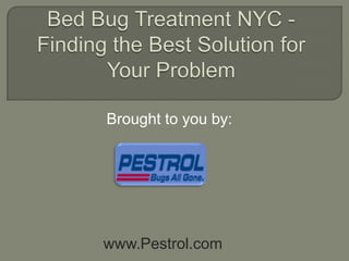 Bed Bug Treatment NYC - Finding the Best Solution for Your Problem Brought to you by: www.Pestrol.com 