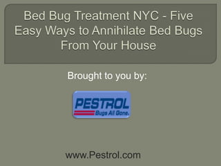 Bed Bug Treatment NYC - Five Easy Ways to Annihilate Bed Bugs From Your House Brought to you by: www.Pestrol.com 