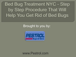 Bed Bug Treatment NYC - Step by Step Procedure That Will Help You Get Rid of Bed Bugs Brought to you by: www.Pestrol.com 