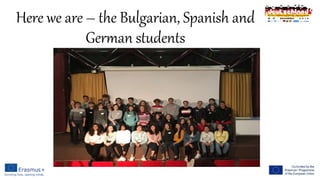 Here we are – the Bulgarian, Spanish and
German students
 