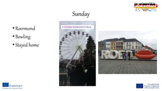 Sunday
• Roermond
• Bowling
• Stayed home
 