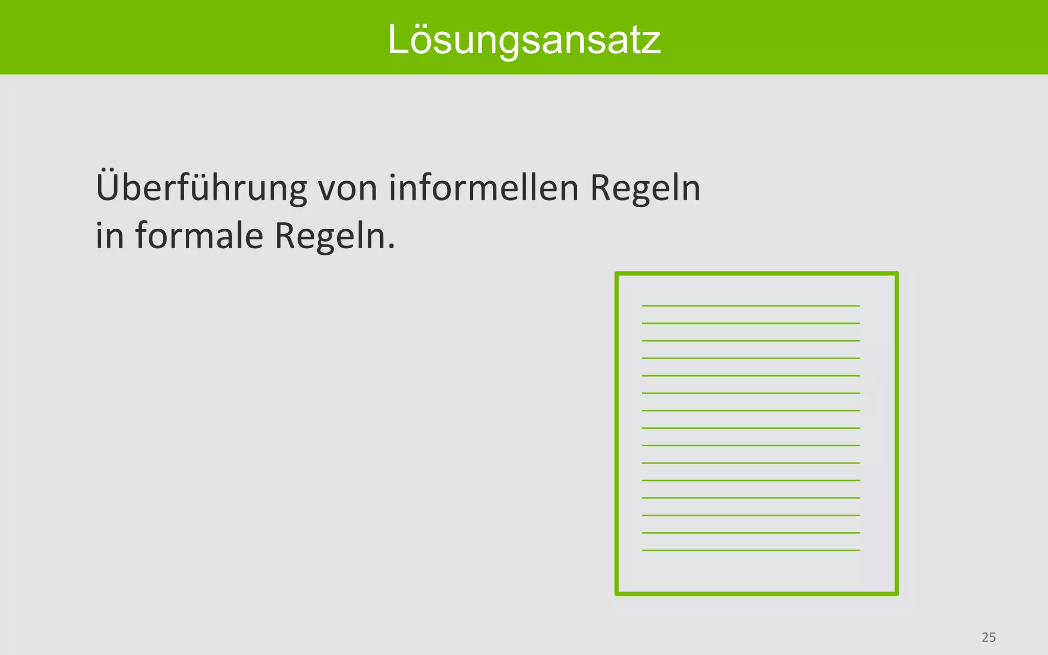 25	
Lösungsansatz
Überführung	von	informellen	Regeln	
in	formale	Regeln.	
 