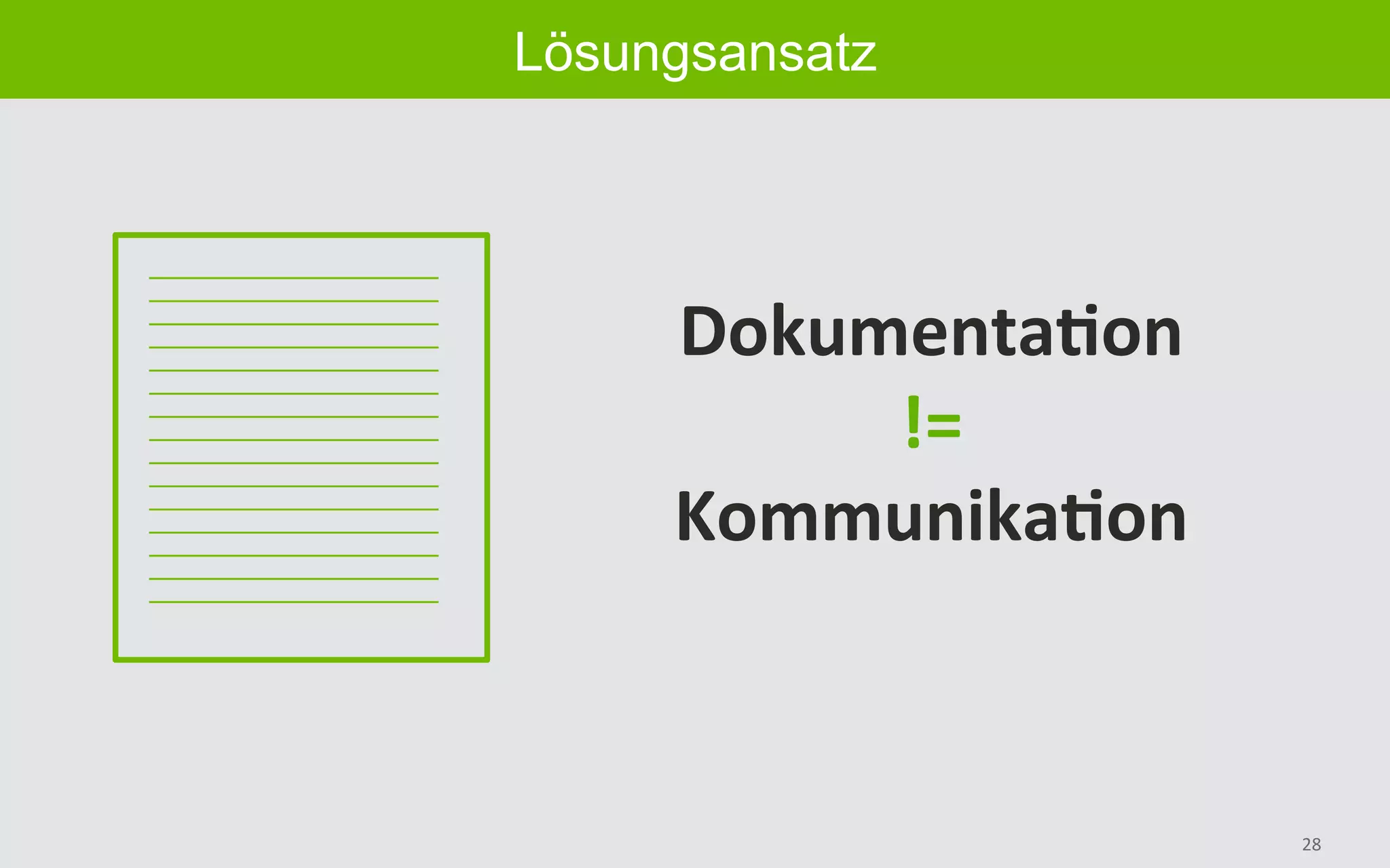 28	
Lösungsansatz
DokumentaIon	
!=	
KommunikaIon	
 