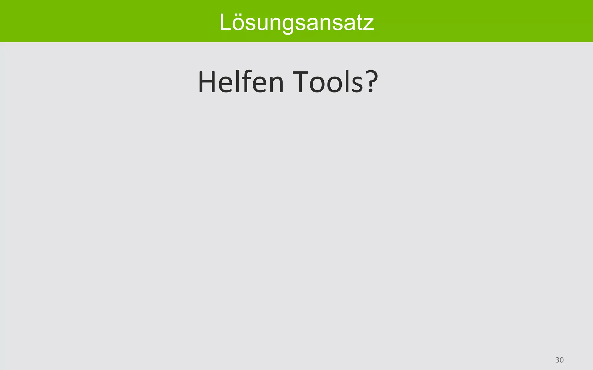 30	
Lösungsansatz
Helfen	Tools?	
 