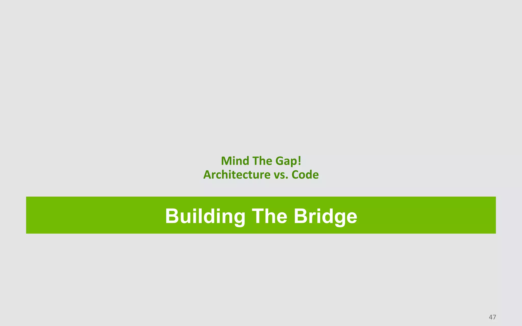 Building The Bridge
Mind	The	Gap!	
Architecture	vs.	Code	
47	
 