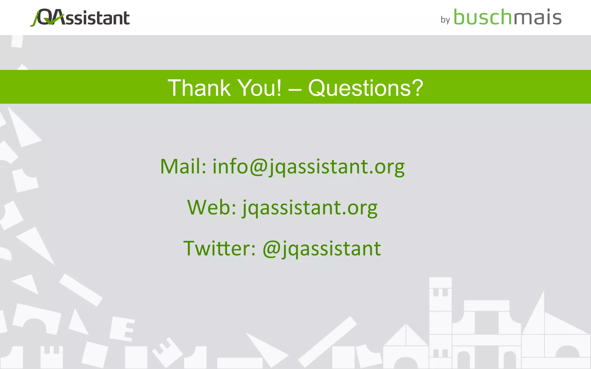 Mail:	info@jqassistant.org	
Web:	jqassistant.org	
TwiHer:	@jqassistant	
Thank You! – Questions?
by	
 