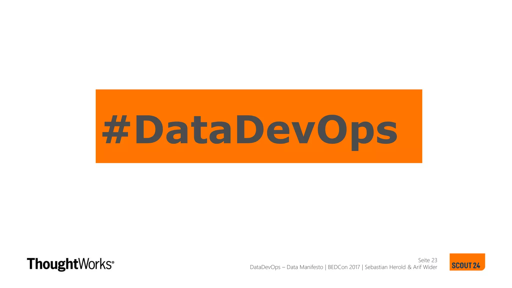 DevOps
Seite 23
#DataDevOps
DataDevOps – Data Manifesto | BEDCon 2017 | Sebastian Herold & Arif Wider
 