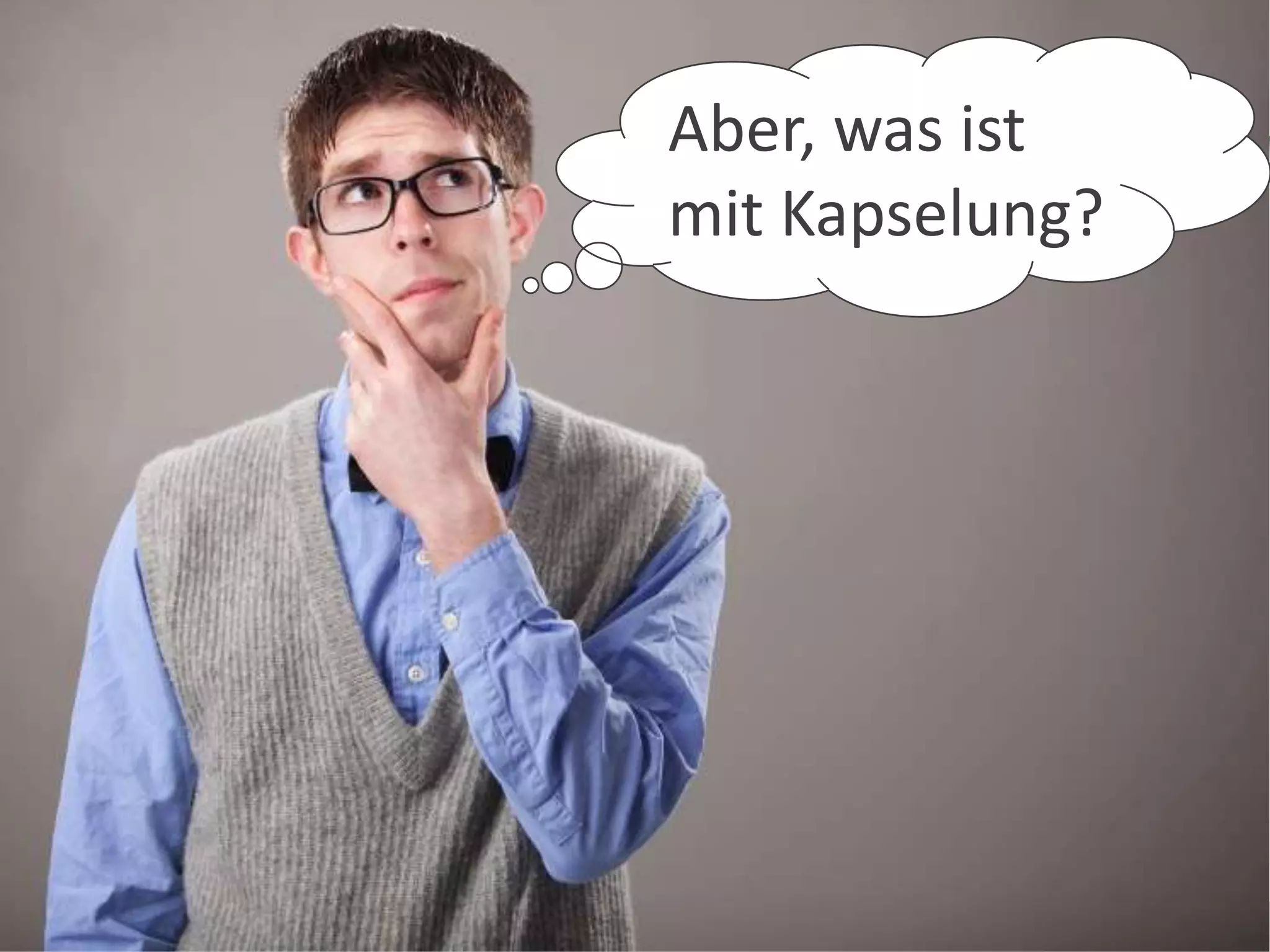Aber, was ist
mit Kapselung?
 