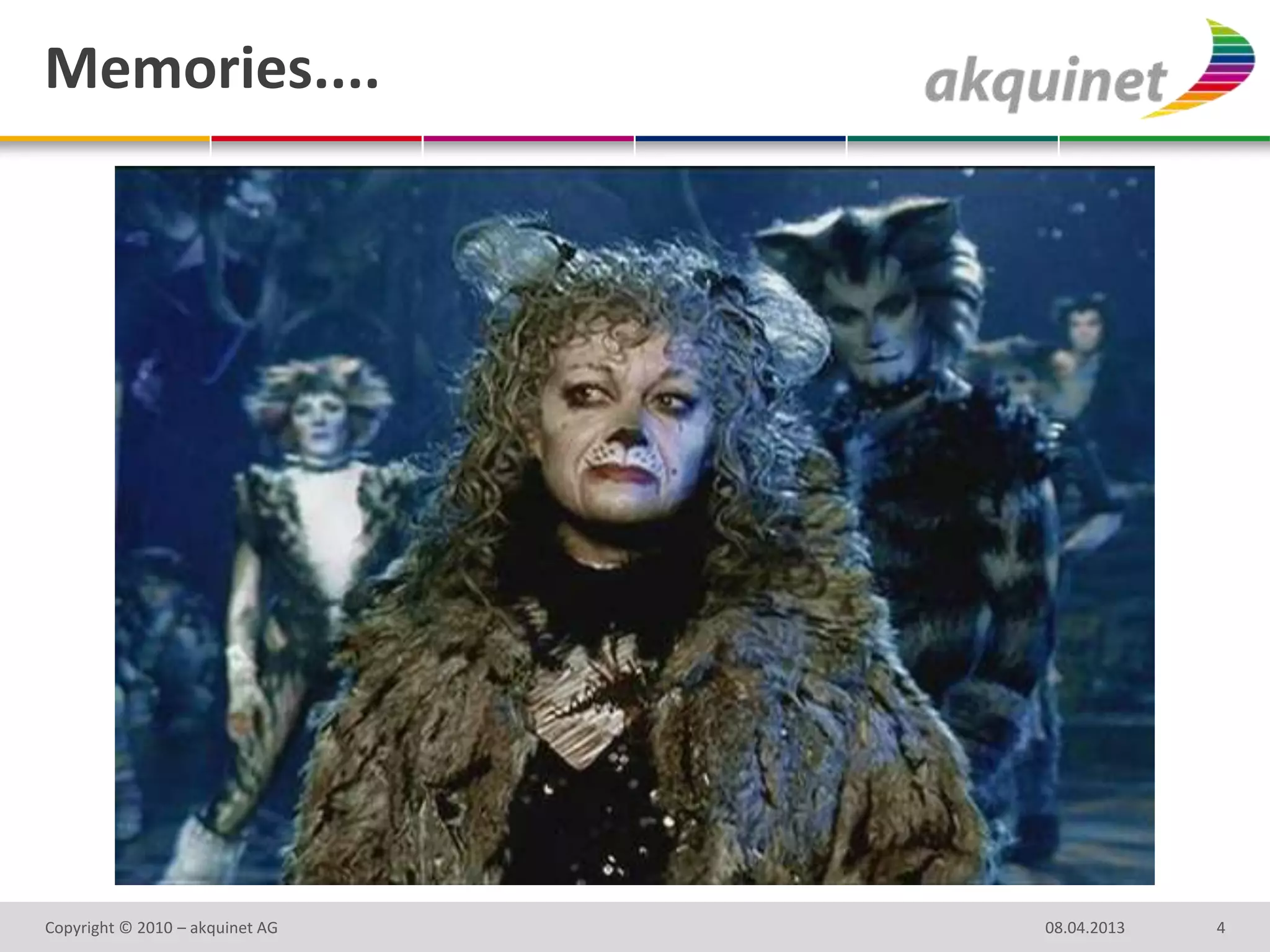 Memories....




Copyright © 2010 – akquinet AG   08.04.2013   4
 