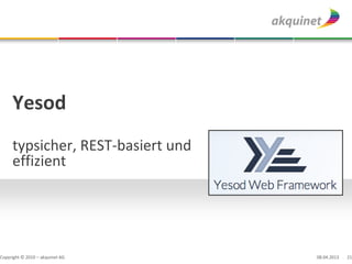 Yesod
     typsicher, REST-basiert und
     effizient




Copyright © 2010 – akquinet AG     08.04.2013   21
 