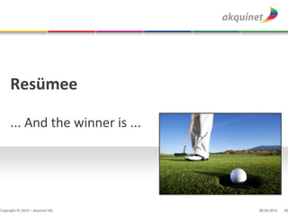 Resümee

     ... And the winner is ...




Copyright © 2010 – akquinet AG   08.04.2013   30
 