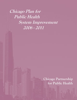 Chicago Plan for
Public Health
System Improvement
2006 - 2011
Chicago Partnership
for Public Health
 